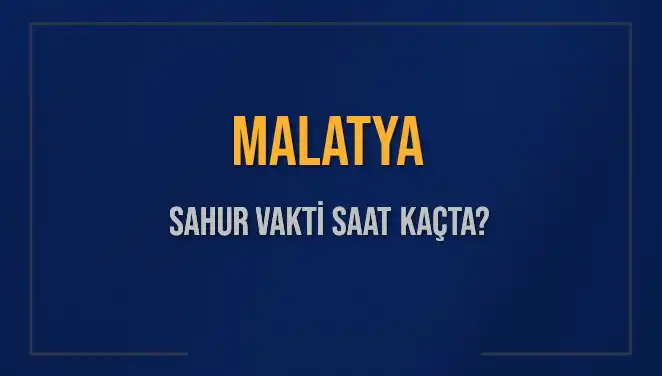 Malatya'da 2025 Ramazan'ın Sahur Vakti Ne Zaman?