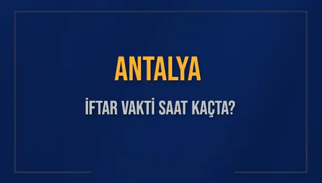 Antalya'da İftar Saati Ne Zaman? 2 Mart 2025 Detayları