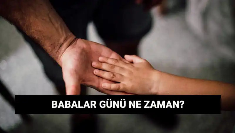 Babalar Günü 2025'te Ne Zaman? Tarihçesi ve Anlamı