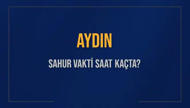 Aydın'da Sahur Vakti Ne Zaman? 2025 İçin Detaylar Burada