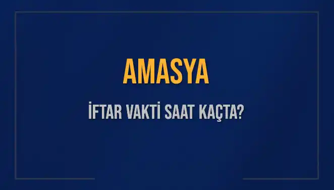 Amasya'da İftar Vakti: Bugün Akşam Ezanı Ne Zaman?