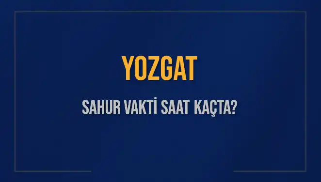 Yozgat İllerisinde Sahur Vakti ve İmsak Saatleri Hakkında Bilgi