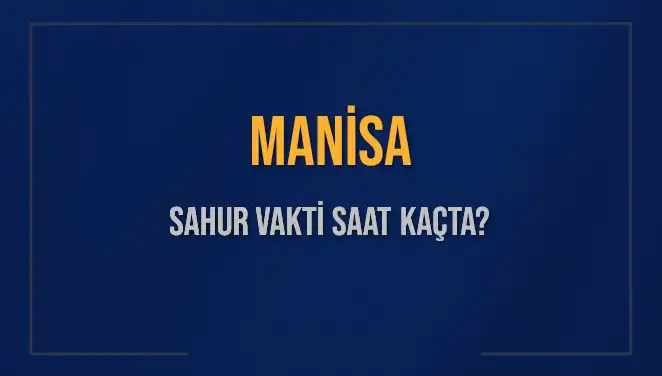 Manisa'da Sahur Vakti Ne Zaman? İşte Detaylar!