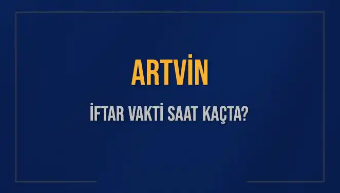 Artvin'de İftar Vakti Gelişmeleri: Merak Edilen Saatler Açıklandı