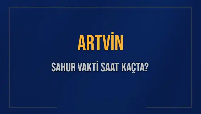 Artvin'de Sahur Vakti Hakkında Bilmeniz Gereken Her Şey