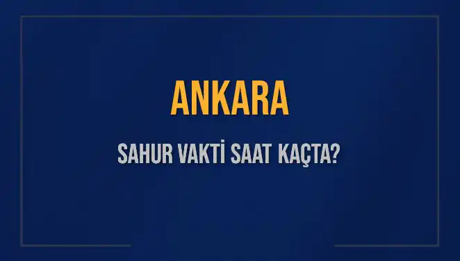 Ankara'da Sahur Vakti 2025: İmsak Saatleri ve Kalan Süre