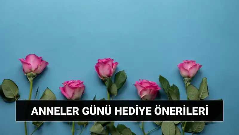 Anneler Günü'nde Tercih Edebileceğiniz En Güzel Hediye Önerileri