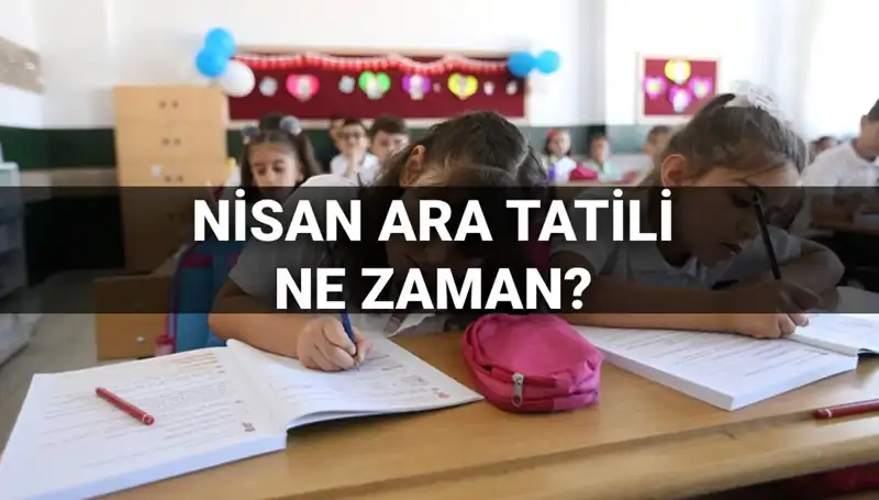 Nisan Ara Tatili 2024'te Ne Zaman Başlayacak? Tüm Detaylar!