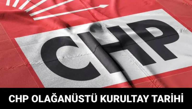 CHP Olağanüstü Kurultayı: Tarih, Saat ve Merak Edilen Her Şey