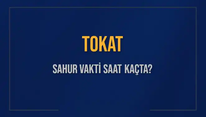 Tokat'ta Sahur Vakti Hakkında Bilmeniz Gereken Her Şey