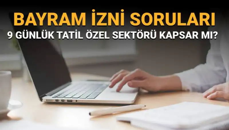 Bayram İzni Soruları ve Cevapları: Özel Sektör İçin Geçerli Mi?
